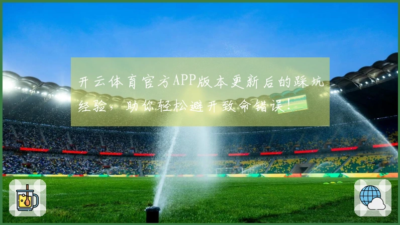开云体育官方APP版本更新后的踩坑经验，助你轻松避开致命错误！
